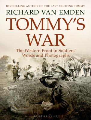 Tommy's War: The Western Front in Soldiers' Words and Photographs - van Emden, Richard