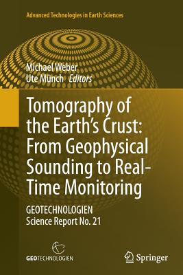 Tomography of the Earth's Crust: From Geophysical Sounding to Real-Time Monitoring: Geotechnologien Science Report No. 21 - Weber, Michael (Editor), and Mnch, Ute (Editor)