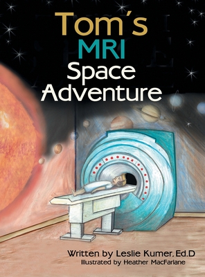 Tom's MRI Space Adventure - Kumer Ed D, Leslie