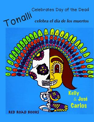 Tonalli celebrates Day of the Dead: Tonalli celebra el dia de los muertos - Carlos, Jose (Illustrator), and Carlos, Kelly