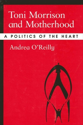 Toni Morrison and Motherhood: A Politics of the Heart - O'Reilly, Andrea