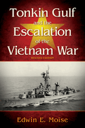 Tonkin Gulf and the Escalation of the Vietnam War: Revised Edition
