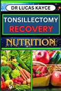 Tonsillectomy Recovery Nutrition: A Comprehensive Guide On Navigating Healing Strategies And Nutritional Support For Ear And Throat Health