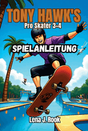 Tony Hawk's Pro Skater 3 + 4 Spielanleitung: Erlebe die Nostalgie, erobere die Zukunft, dein All-in-One-Begleiter f?r das Skaten der n?chsten Generation