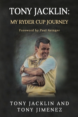 Tony Jacklin: My Ryder Cup Journey - Jacklin, Tony, and Jimenez, Tony