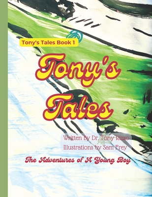 Tony's Tales: Adventures of a Young Boy: Tony Learns About God Through Exciting Adventures That Young Children Ages 3-12 Would Love To Read - Rizzo, Tony