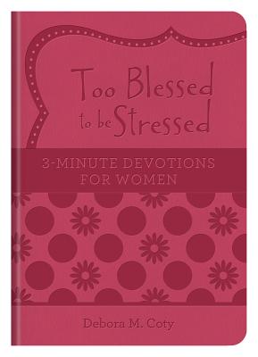 Too Blessed to Be Stressed: 3-Minute Devotions for Women - Coty, Debora M
