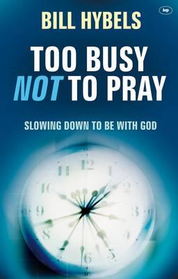 Too Busy Not to Pray: Slowing Down to be with God - Hybels, Bill