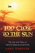 Too Close to the Sun: The Life and Times of Denys Finch Hatton - 