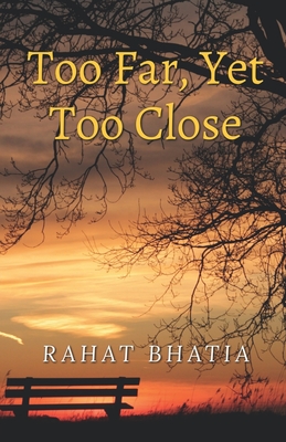 Too Far, Yet Too Close - Rahat Bhatia