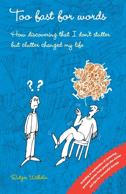 Too fast for words: How discovering that I don't stutter but clutter changed my life - Wilhelm, Rutger