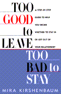 Too Good to Leave, Too Bad to Stay: Step Step GT Help You Decide Whether Stay or Get Out Your Relationship - Kirshenbaum, Mira