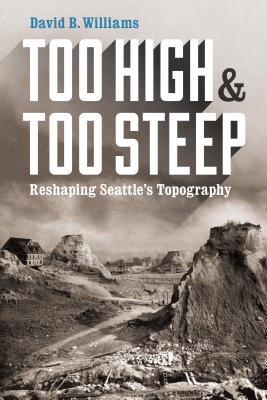 Too High and Too Steep: Reshaping Seattle's Topography - Williams, David B