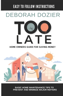 Too Late: Home maintenance guide for saving money - Peel, Themo H (Editor), and Good, Darius (Contributions by)