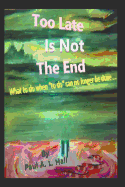 Too Late Is Not the End: What to Do When to Do Can No Longer Be Done ...