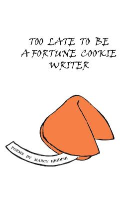 Too Late to Be a Fortune Cookie Writer - Heidish, Marcy