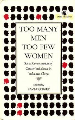 Too Many Men, Too Few Women: Social Consequences of Gender Imbalance in India and China - Kaur, Ravinder