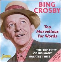 Too Marvellous for Words: The Top Fifty of His Many Greatest Hits [2002] - Bing Crosby