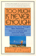 Too Much is Never Enough: Behaviors You Never Thought Were Addictions: How to Recognize and Overcome Them: A Christian's GUI