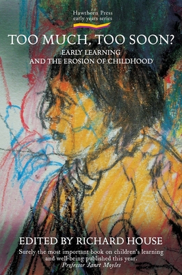 Too Much, Too Soon?: Early Learning and the Erosion of Childhood - House, Richard