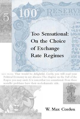 Too Sensational: On the Choice of Exchange Rate Regimes - Corden, W Max