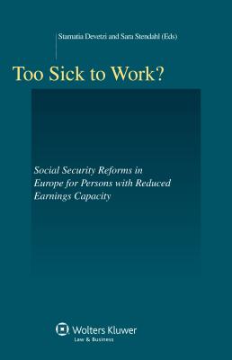 Too Sick to Work?: Social Security Reforms in Europe for Persons with Reduced Earnings Capacity - Devetzi, Stamatia (Editor), and Stendahl, Sara (Editor)