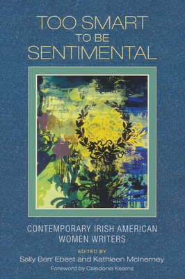 Too Smart to Be Sentimental: Contemporary Irish American Women Writers - Ebest, Sally Barr (Editor), and McInerney, Kathleen (Editor)