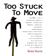 Too Stuck to Move: How NOT to be a Vainglorious, Haughty, Arrogant, Patronizing, Immodest, Conceited, Egocentric, Condescending, Generationally Privileged, Passive-aggressive, Self-important, Self-opinionated, Self-Satisfied, Blameshifting, Stick up...