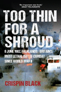 Too Thin for a Shroud: 8 June 1982, Falklands: Britain's Most Lethal Day of Combat since World War II