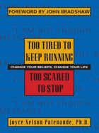 Too Tired to Keep Running, Too Scared to Stop: Change Your Beliefs, Change Your Life