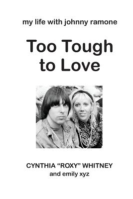 Too Tough to Love: My Life with Johnny Ramone - Whitney, Cynthia Roxy, and Xyz, Emily