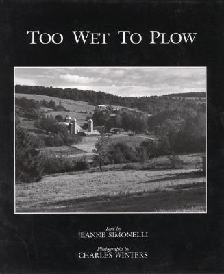Too Wet to Plow: The Family Farm in Transition - Simonelli, Jeanne, and Winter, Charles (Photographer), and Winters, Charles