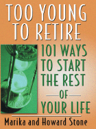 Too Young to Retire: 101 Ways to Start the Rest of Your Life