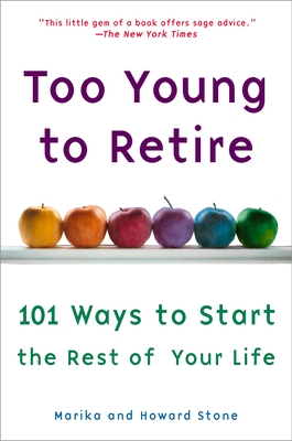 Too Young to Retire: An Off-The Road Map to the Rest of Your Life - Stone, Marika, and Stone, Howard