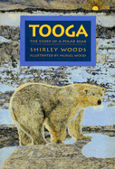 Tooga: The Story of a Polar Bear - Woods, Shirley