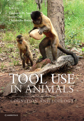 Tool Use in Animals: Cognition and Ecology - Sanz, Crickette M. (Editor), and Call, Josep (Editor), and Boesch, Christophe (Editor)
