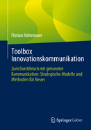 Toolbox Innovationskommunikation: Zum Durchbruch Mit Gekonnter Kommunikation: Strategische Modelle Und Methoden Fr Neues
