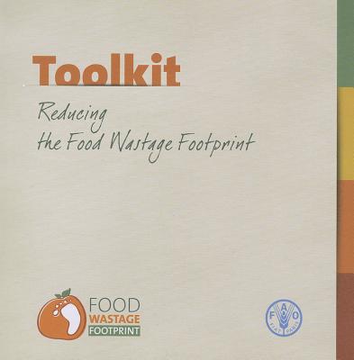 Toolkit Reducing the Food Wastage Footprint - Food and Agriculture Organization (Fao) (Editor)