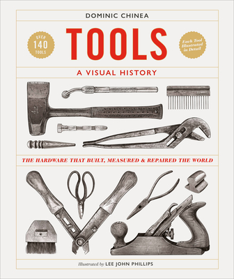 Tools a Visual History: The Hardware That Built, Measured and Repaired the World - Chinea, Dominic