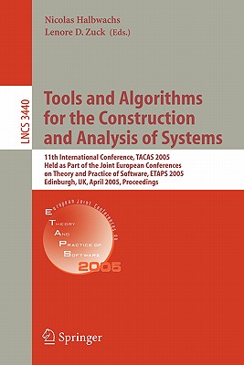 Tools and Algorithms for the Construction and Analysis of Systems: 11th International Conference, Tacas 2005, Held as Part of the Joint European Conference on Theory and Practice of Software, Etaps 2005, Edinburgh, Uk, April 4-8, 2004, Proceedings - Halbwachs, Nicolas (Editor), and Zuck, Lenore (Editor)