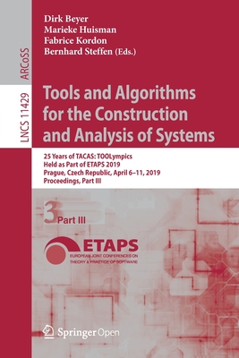 Tools and Algorithms for the Construction and Analysis of Systems: 25 Years of Tacas: Toolympics, Held as Part of Etaps 2019, Prague, Czech Republic, April 6-11, 2019, Proceedings, Part III - Beyer, Dirk (Editor), and Huisman, Marieke (Editor), and Kordon, Fabrice (Editor)
