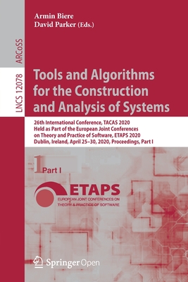 Tools and Algorithms for the Construction and Analysis of Systems: 26th International Conference, Tacas 2020, Held as Part of the European Joint Conferences on Theory and Practice of Software, Etaps 2020, Dublin, Ireland, April 25-30, 2020, Proceedings... - Biere, Armin (Editor), and Parker, David (Editor)