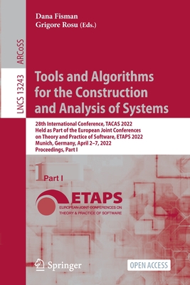 Tools and Algorithms for the Construction and Analysis of Systems: 28th International Conference, TACAS 2022, Held as Part of the European Joint Conferences on Theory and Practice of Software, ETAPS 2022, Munich, Germany, April 2-7, 2022, Proceedings... - Fisman, Dana (Editor), and Rosu, Grigore (Editor)