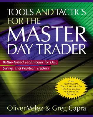 Tools and Tactics for the Master Daytrader: Battle-Tested Techniques for Day, Swing, and Position Traders - Velez, Oliver, and Capra, Greg