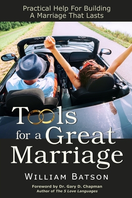 Tools for a Great Marriage: Practical Help for Building a Marriage That Lasts - Chapman, Gary D (Foreword by), and Batson, William