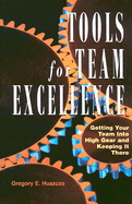 Tools for Team Excellence: Getting Your Team Into High Gear and Keeping It There