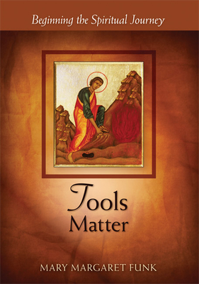 Tools Matter: Beginning the Spiritual Journey - Funk, Mary Margaret, Sr., O.S.B.