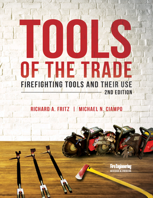 Tools of the Trade: Firefighting Tools and Their Use - Fritz, Richard, and Ciampo, Mike