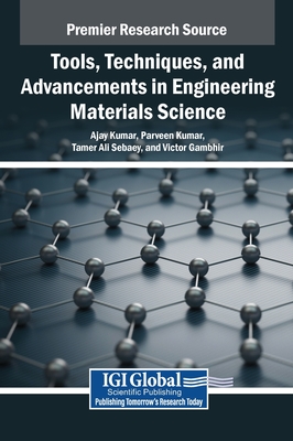 Tools, Techniques, and Advancements in Engineering Materials Science - Kumar, Ajay (Editor), and Kumar, Parveen (Editor), and Sebaey, Tamer Ali (Editor)