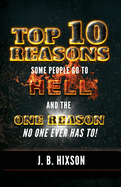 Top 10 Reasons Why Some People Go to Hell: And the One Reason No One Ever Has to!